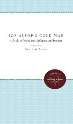 Joe Alsop's Cold War: A Study of Journalistic Influence and Intrigue by Yoder, Edwin M., Jr.