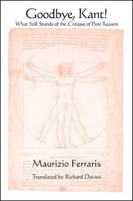 Goodbye, Kant!: What Still Stands of the Critique of Pure Reason by Ferraris, Maurizio