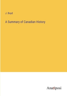 A Summary of Canadian History by Boyd, J.