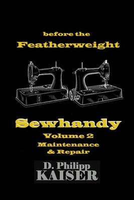 before the Featherweight Sewhandy Volume 2 Maintenance & Repair by Kaiser, D. Philipp