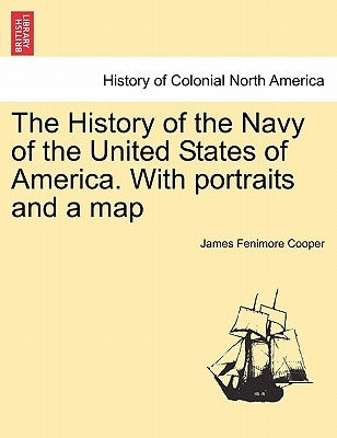 The History of the Navy of the United States of America. with Portraits and a Map by Cooper, James Fenimore
