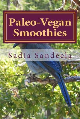 Paleo-Vegan Smoothies by Sandeela, Sadia