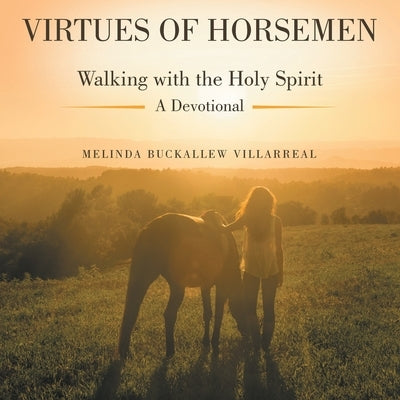 Virtues of Horsemen: Walking with the Holy Spirit A Devotional by Villarreal, Melinda Buckallew