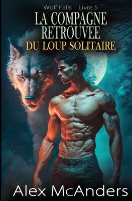 La compagne retrouvée du loup solitaire: Romance paranormale entre loups et métamorphes by McAnders, Alex (Shifter)