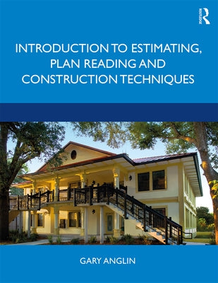 Introduction to Estimating, Plan Reading and Construction Techniques by Anglin, Gary