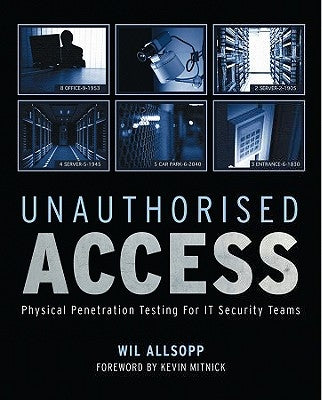 Unauthorised Access: Physical Penetration Testing for It Security Teams by Allsopp, Wil