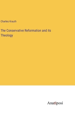 The Conservative Reformation and its Theology by Krauth, Charles
