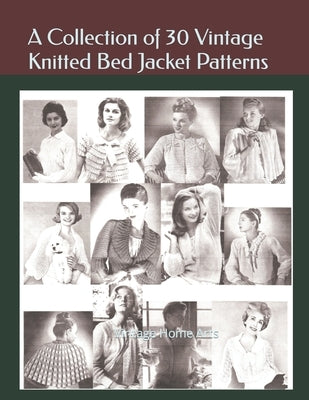 A Collection of 30 Vintage Knitted Bed Jacket Patterns: A Vintage Home Arts Collection by Vintagehomearts