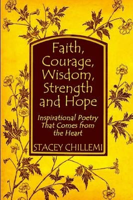 Faith, Courage, Wisdom Strength and Hope: Inspirational Poetry That Comes Straight from the Heart by Chillemi, Stacey