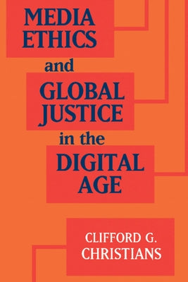 Media Ethics and Global Justice in the Digital Age by Christians, Clifford G.