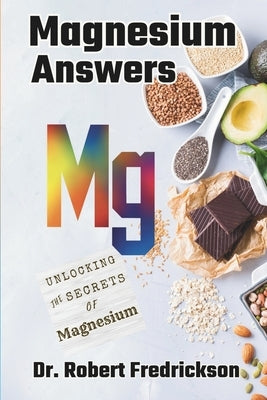 Magnesium Answers: Unlocking the Secrets of Magnesium by Fredrickson, Robert