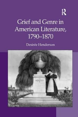 Grief and Genre in American Literature, 1790 1870 by Henderson, DesirÃ©e