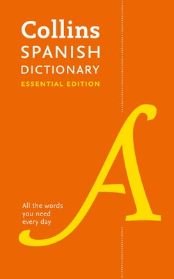 Spanish Essential Dictionary: All the Words You Need, Every Day by Collins Dictionaries
