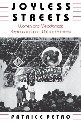 Joyless Streets: Women and Melodramatic Representation in Weimar Germany by Petro, Patrice
