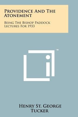 Providence And The Atonement: Being The Bishop Paddock Lectures For 1933 by Tucker, Henry St George