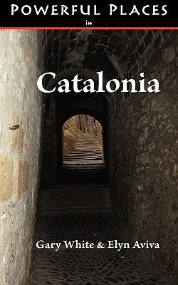 Powerful Places in Catalonia by White, Gary