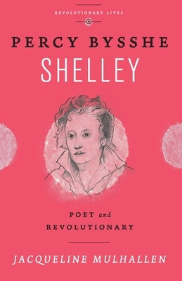 Percy Bysshe Shelley: Poet and Revolutionary by Mulhallen, Jacqueline