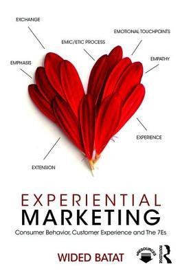 Experiential Marketing: Consumer Behavior, Customer Experience and The 7Es by Batat, Wided