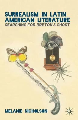 Surrealism in Latin American Literature: Searching for Breton's Ghost by Nicholson, M.