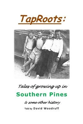 TapRoots: : Tales of growing up in Southern Pines & some other history by Woodruff, David