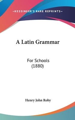 A Latin Grammar: For Schools (1880) by Roby, Henry John