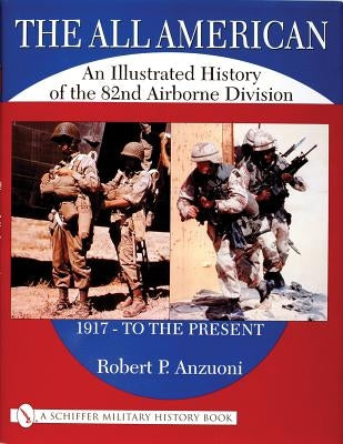 The All American: A History of the 82nd Airborne Division from 1917 to the Present by Anzuoni, Robert P.