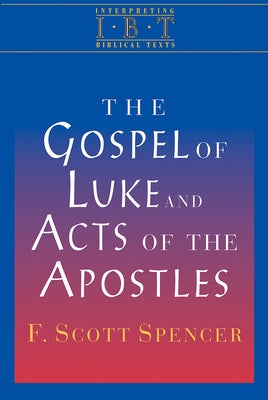 The Gospel of Luke and Acts of the Apostles: Interpreting Biblical Texts Series by Spencer, F. Scott