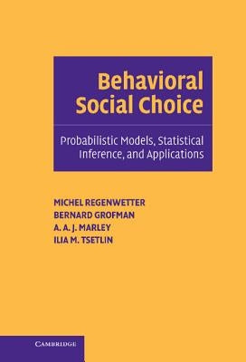 Behavioral Social Choice: Probabilistic Models, Statistical Inference, and Applications by Regenwetter, Michel