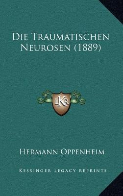 Die Traumatischen Neurosen (1889) by Oppenheim, Hermann