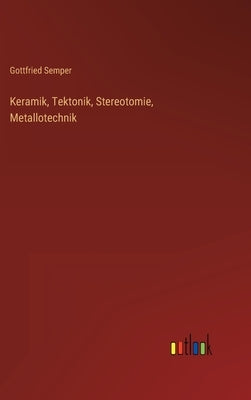 Keramik, Tektonik, Stereotomie, Metallotechnik by Semper, Gottfried