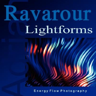 Lightforms: Energy Flow Photography by Ravarour, Adrian