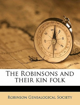 The Robinsons and Their Kin Folk Volume 1902 by Robinson Genealogical Society
