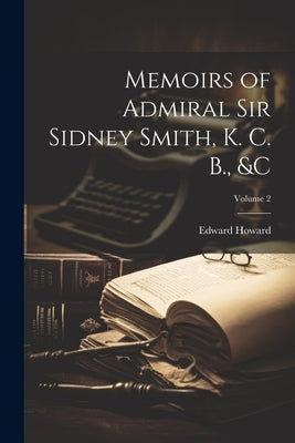 Memoirs of Admiral Sir Sidney Smith, K. C. B., &c; Volume 2 by Howard, Edward