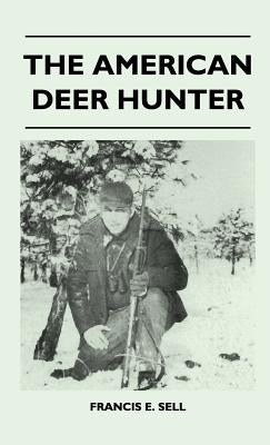 The American Deer Hunter by Sell, Francis E.