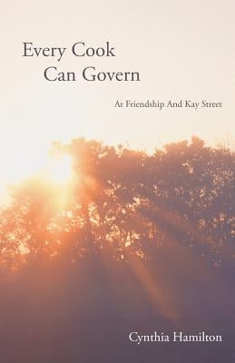 Every Cook Can Govern: At Friendship and Kay Street by Hamilton, Cynthia