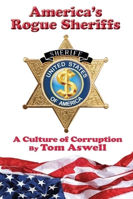 America's Rogue Sheriffs: A Culture of Corruption by Aswell, Tom