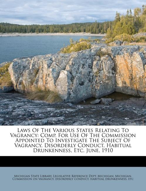 Laws of the Various States Relating to Vagrancy: Comp. for Use of the Commission Appointed to Investigate the Subject of Vagrancy, Disorderly Conduct, by Michigan