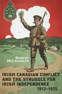 Irish Canadian Conflict and the Struggle for Irish Independence, 1912-1925 by McLaughlin, Robert