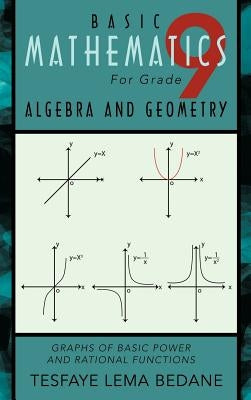 Basic Mathematics for Grade 9 Algebra and Geometry: Graphs of Basic Power and Rational Functions by Bedane, Tesfaye Lema