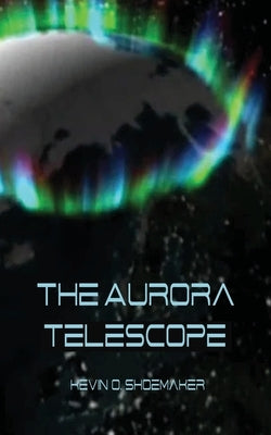 The Aurora Telescope by Shoemaker, Kevin O.