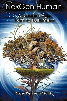 NexGen Human: A Modern Age Path to Fulfillment by Marsh, Roger Kenneth