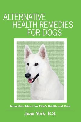 Alternative Health Remedies for Dogs by York B. S., Joan