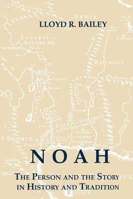 Noah: The Person and the Story in History and Tradition by Bailey, Lloyd R.