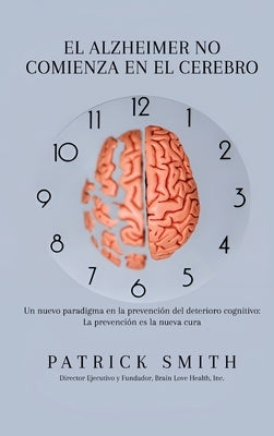 Elalzheimer No Comienza En El Cerebro by Smith, Patrick S.