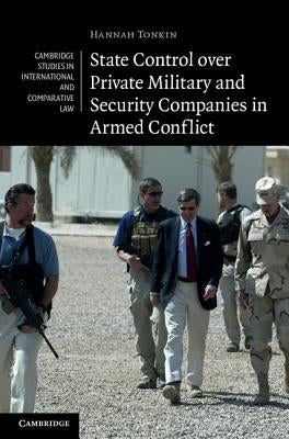 State Control over Private Military and Security Companies in Armed Conflict by Tonkin, Hannah