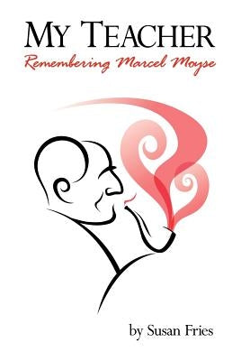 My Teacher: Remembering Marcel Moyse by Fries, Susan S.