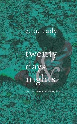 twenty days & nights: poems from an ordinary life by Eady, Cb