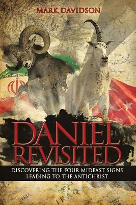Daniel Revisited: Discovering the Four Mideast Signs Leading to the Antichrist by Davidson, Mark