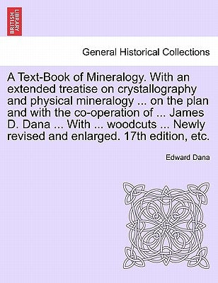 A Text-Book of Mineralogy. With an extended treatise on crystallography and physical mineralogy ... on the plan and with the co-operation of ... James by Dana, Edward