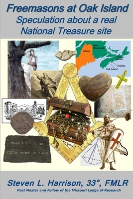 Freemasons at Oak Island: Speculation about a real National Treasure site by Harrison, Steve